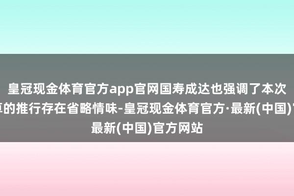 皇冠现金体育官方app官网国寿成达也强调了本次减抓打算的推行存在省略情味-皇冠现金体育官方·最新(中国)官方网站