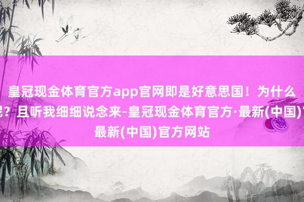 皇冠现金体育官方app官网即是好意思国！为什么这样说呢？且听我细细说念来-皇冠现金体育官方·最新(中国)官方网站