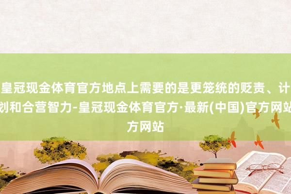 皇冠现金体育官方地点上需要的是更笼统的贬责、计划和合营智力-皇冠现金体育官方·最新(中国)官方网站